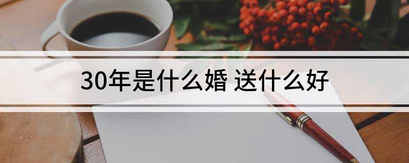 结婚30年最佳礼物_结婚礼物一般什么时候送_礼物结婚最佳年龄是多少