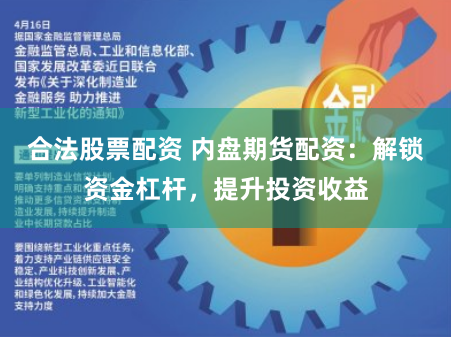 合法股票配资 内盘期货配资：解锁资金杠杆，提升投资收益