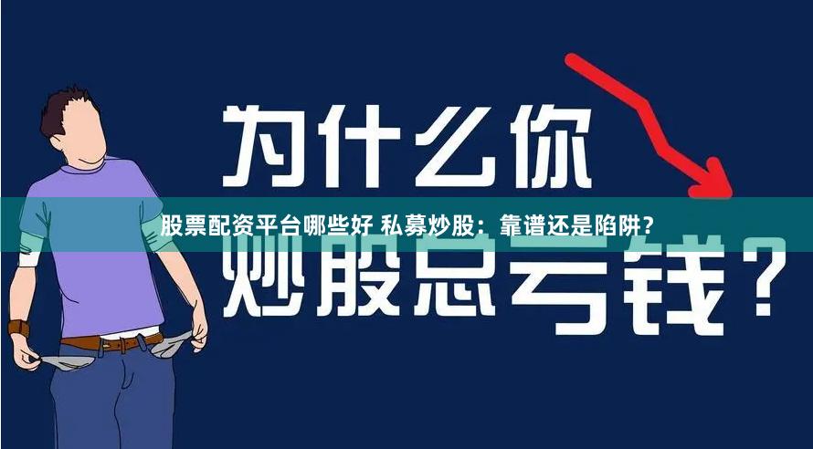 股票配资平台哪些好 私募炒股：靠谱还是陷阱？