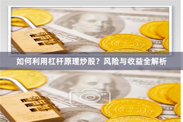 如何利用杠杆原理炒股？风险与收益全解析
