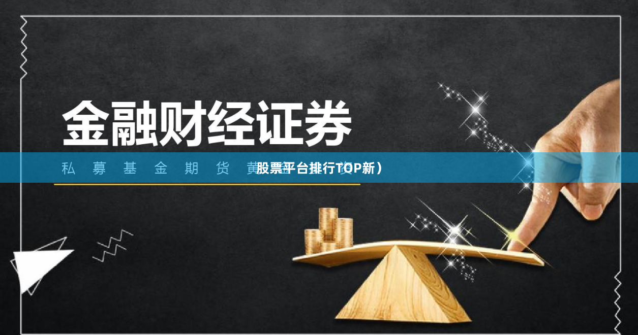 股票平台排行TOP新)