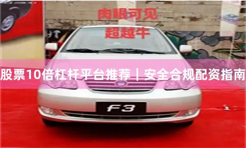 股票10倍杠杆平台推荐｜安全合规配资指南