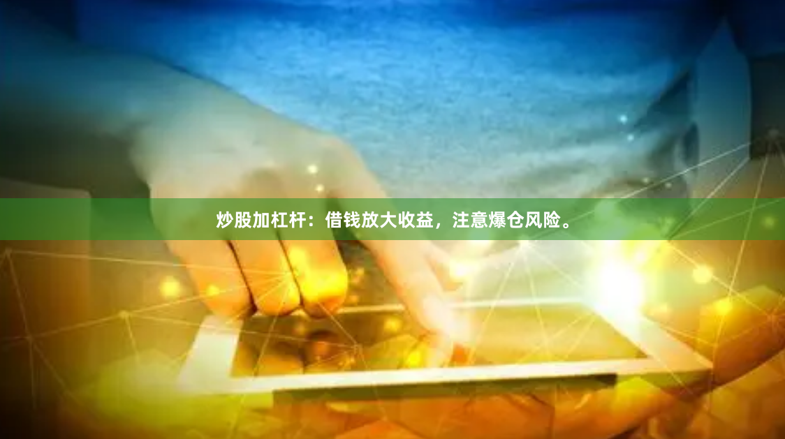 炒股加杠杆：借钱放大收益，注意爆仓风险。