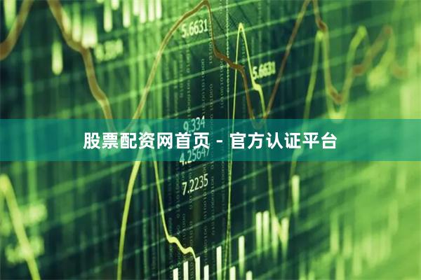 股票配资网首页 - 官方认证平台