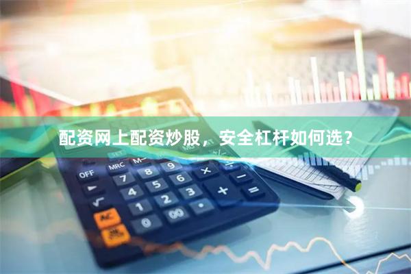 配资网上配资炒股，安全杠杆如何选？