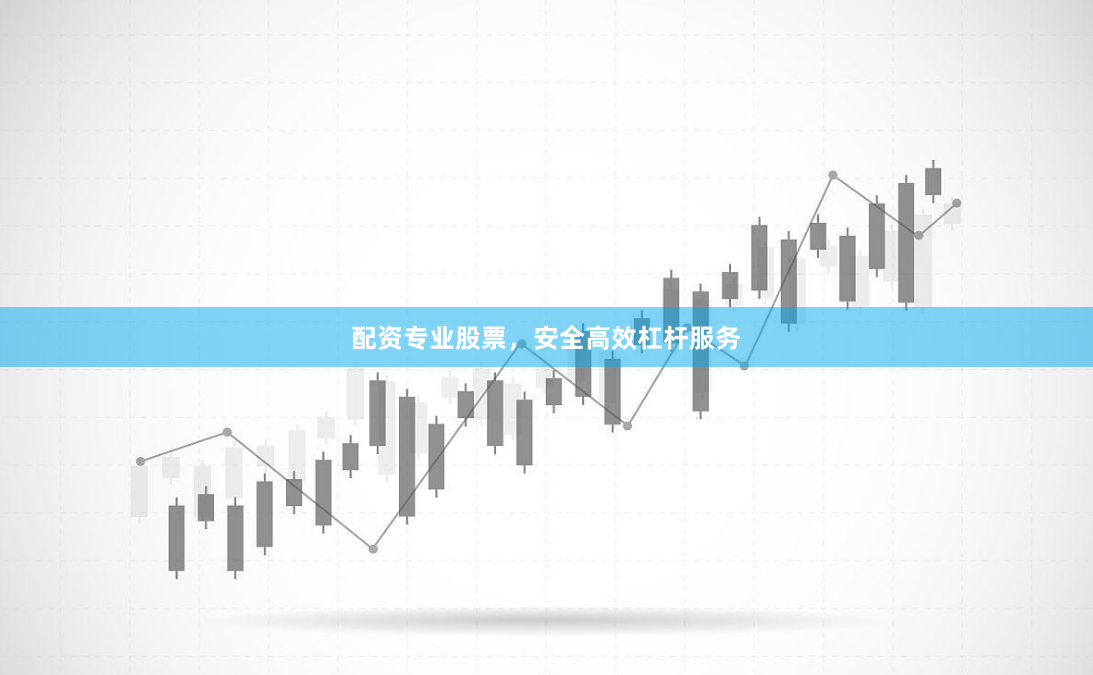 配资专业股票，安全高效杠杆服务