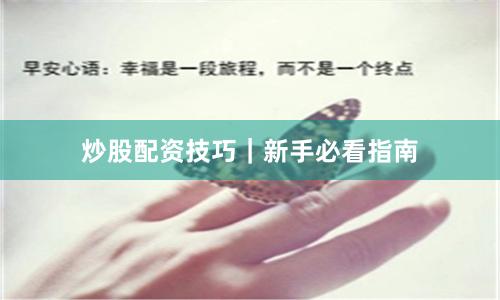 炒股配资技巧｜新手必看指南