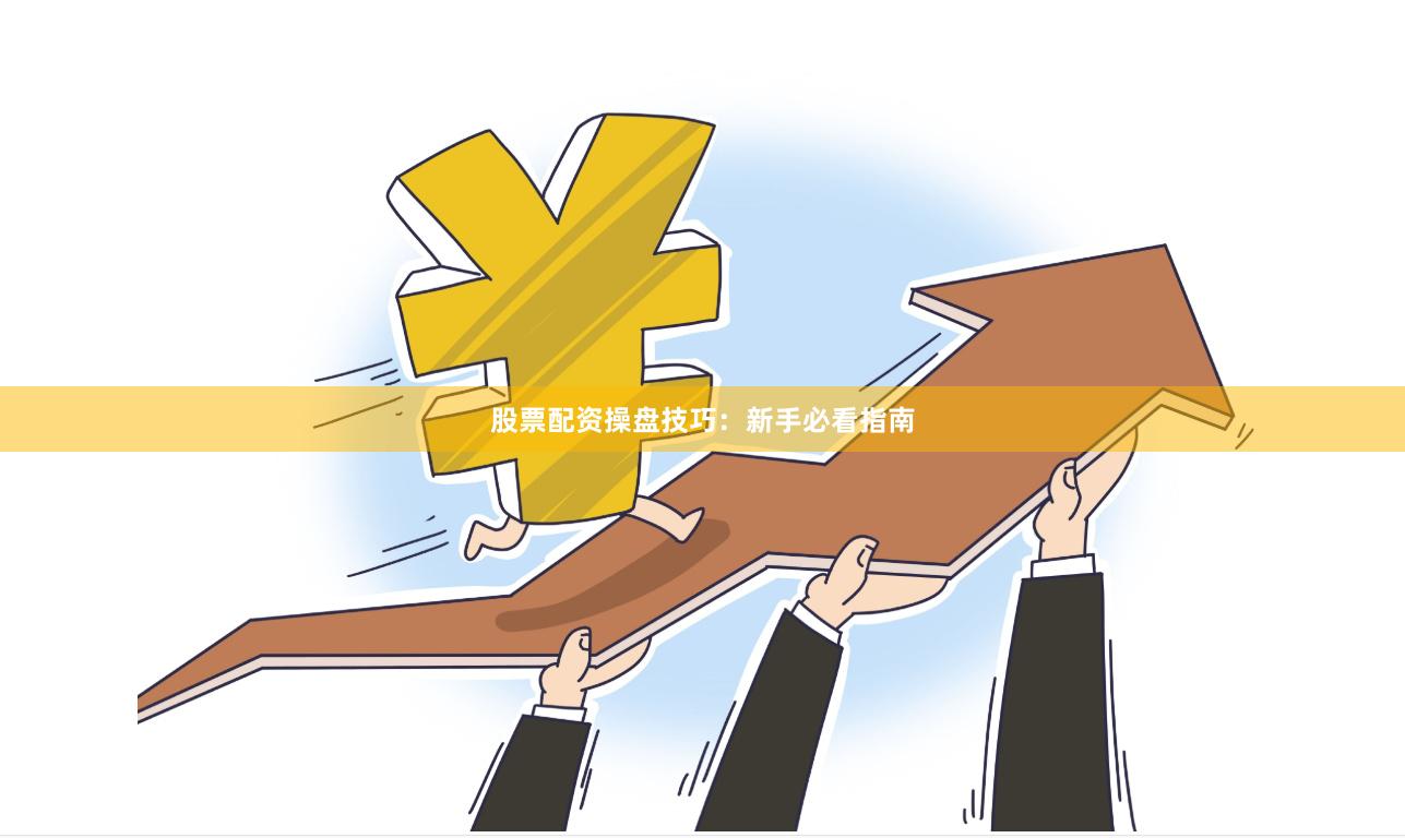 股票配资操盘技巧：新手必看指南
