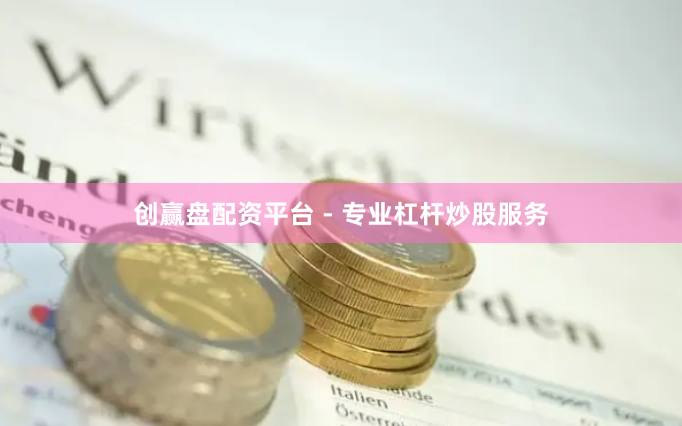创赢盘配资平台 - 专业杠杆炒股服务